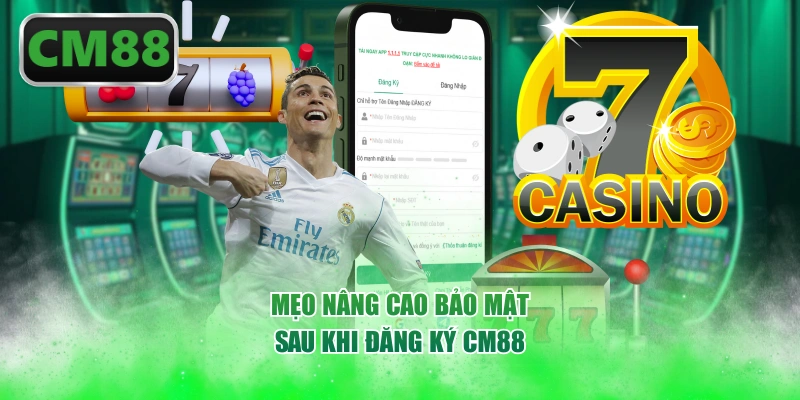 Mẹo nâng cao bảo mật sau khi đăng ký CM88