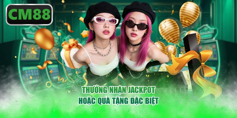 Thưởng nhận jackpot hoặc quà tặng đặc biệt